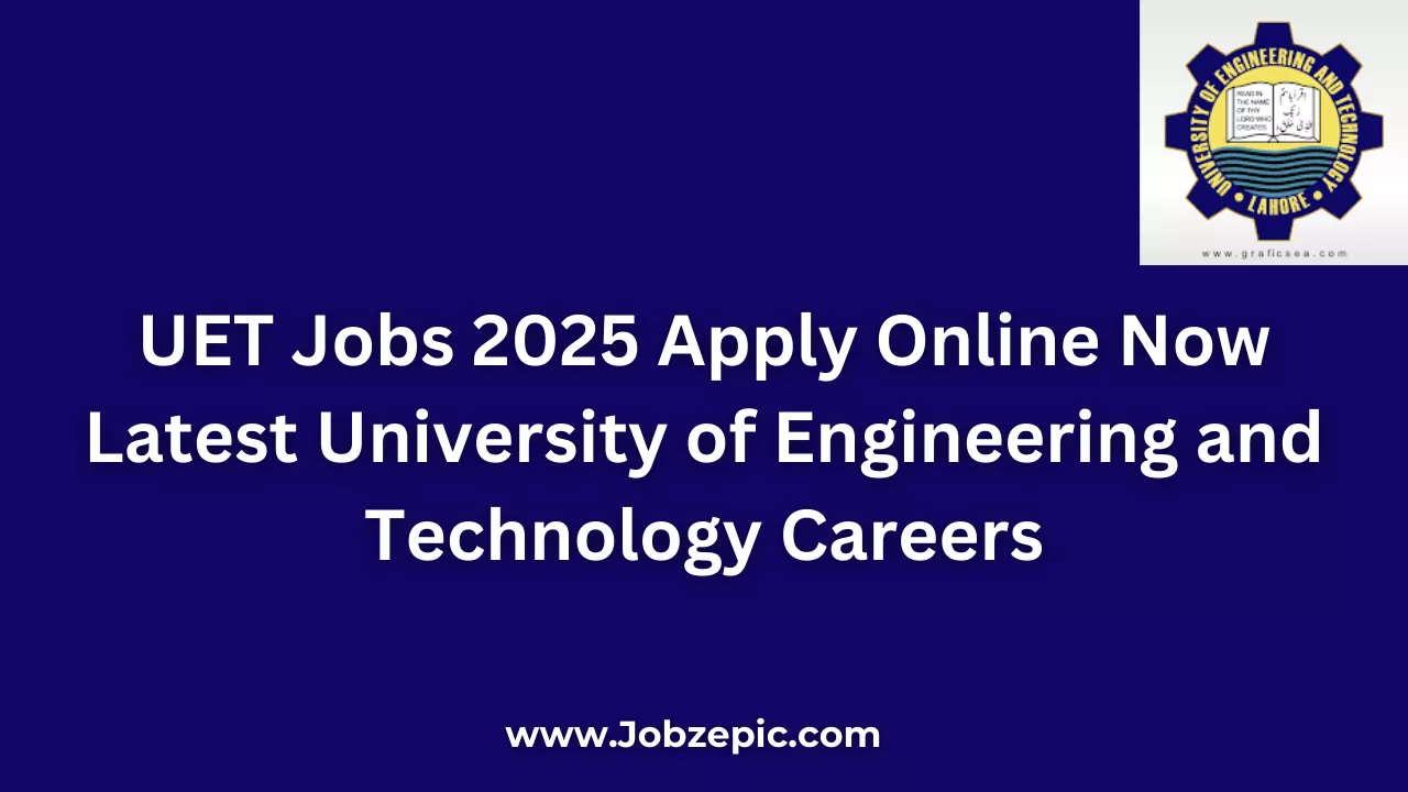 UET Jobs 2025 Apply Online Now Latest University of Engineering and Technology Careers